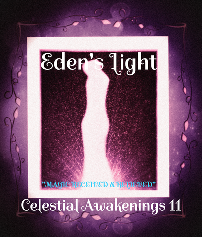87 - "EDEN'S LIGHT" ESSENCES<br>Celestial Awakenings 11<br>"MAGIC RECEIVED & RELIEVED"