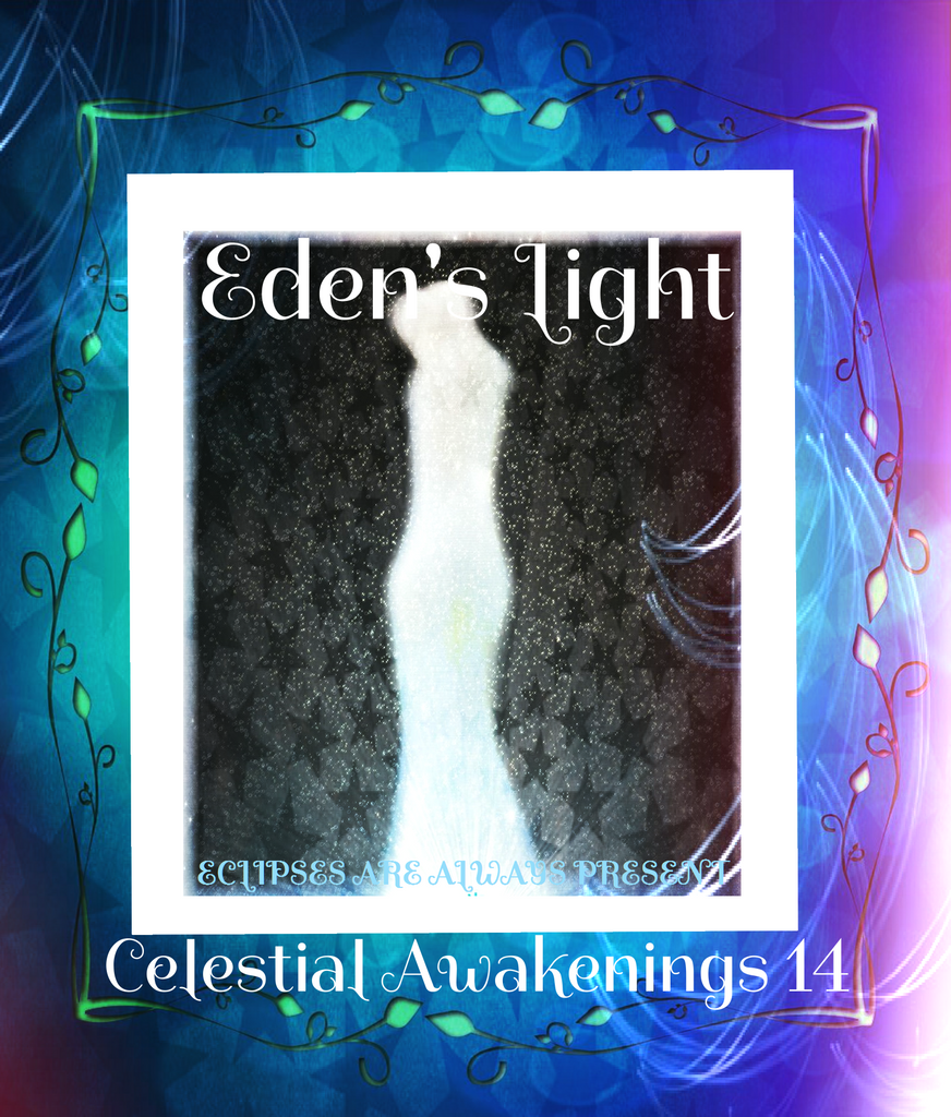 90 - "EDEN'S LIGHT" ESSENCES<br>Celestial Awakenings 14<br>"ECLIPSES ARE ALWAYS PRESENT"
