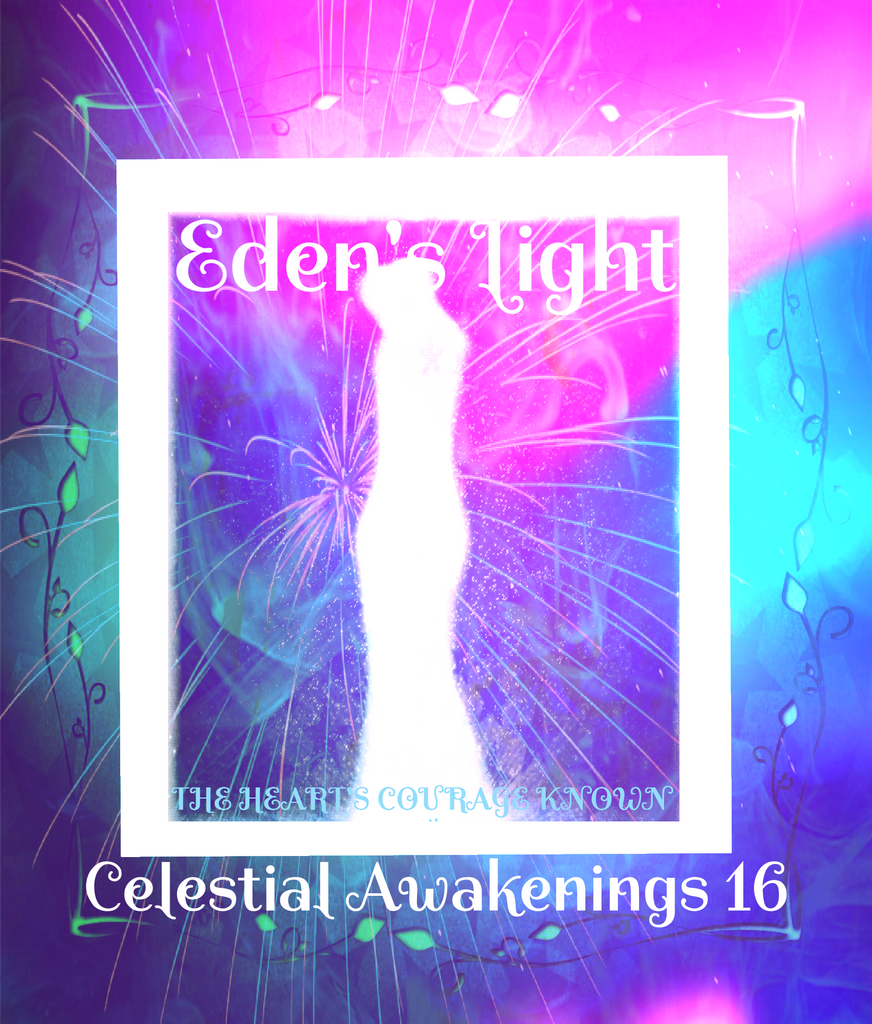 92 - "EDEN'S LIGHT" ESSENCES<br>Celestial Awakenings 16<br>"THE HEART'S COURAGE KNOWN"