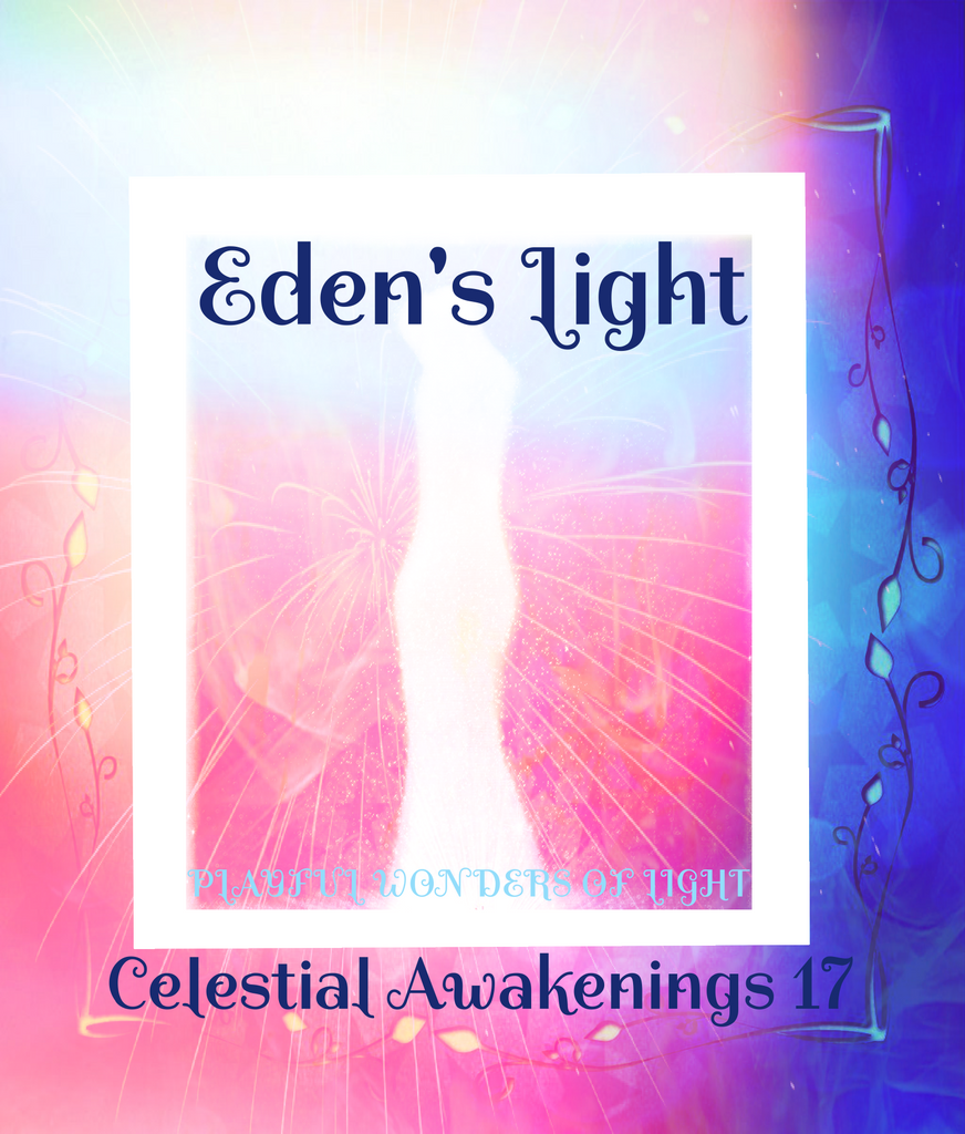 93 - "EDEN'S LIGHT" ESSENCES<br>Celestial Awakenings 17<br>"PLAYFUL WONDERS OF LIGHT"