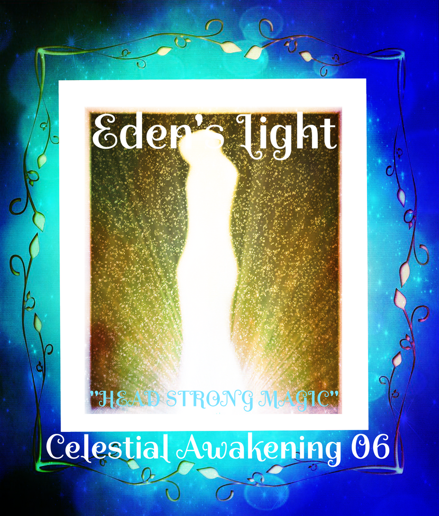 82 - "EDEN'S LIGHT" ESSENCES<br>Celestial Awakenings 06<br>"HEAD*STRONG MAGIC"